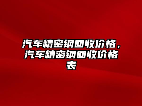 汽車精密鋼回收價格，汽車精密鋼回收價格表