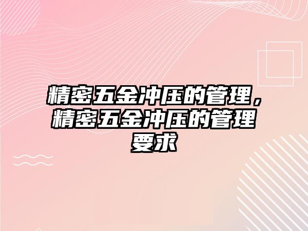 精密五金沖壓的管理，精密五金沖壓的管理要求