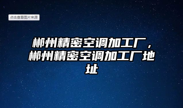 郴州精密空調(diào)加工廠，郴州精密空調(diào)加工廠地址