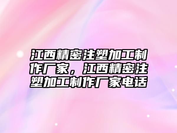 江西精密注塑加工制作廠家，江西精密注塑加工制作廠家電話