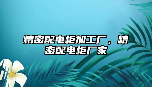 精密配電柜加工廠，精密配電柜廠家