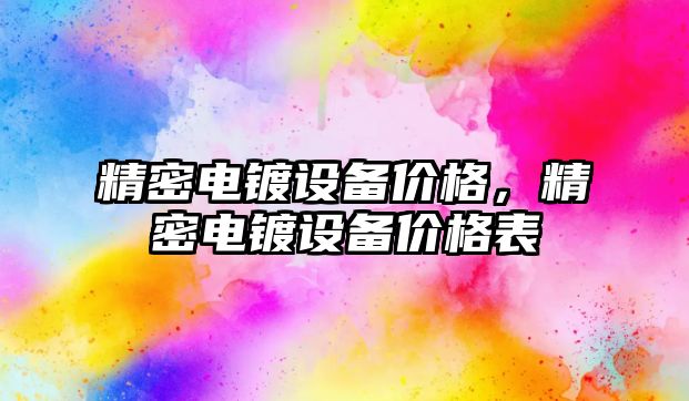 精密電鍍?cè)O(shè)備價(jià)格，精密電鍍?cè)O(shè)備價(jià)格表