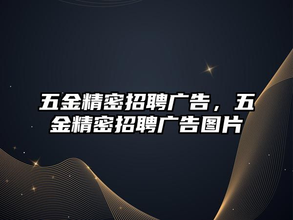 五金精密招聘廣告，五金精密招聘廣告圖片