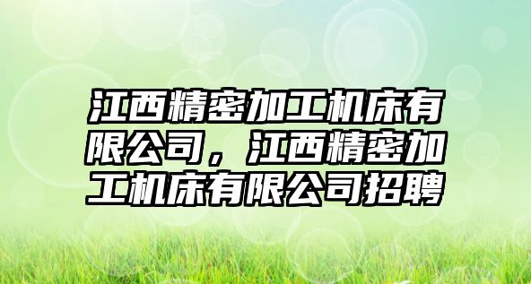 江西精密加工機床有限公司，江西精密加工機床有限公司招聘