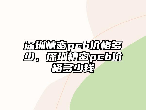 深圳精密pcb價(jià)格多少，深圳精密pcb價(jià)格多少錢