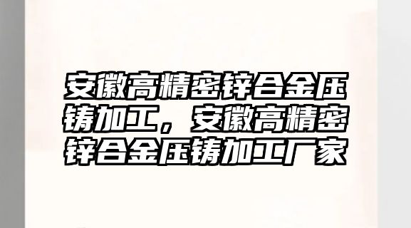 安徽高精密鋅合金壓鑄加工，安徽高精密鋅合金壓鑄加工廠家