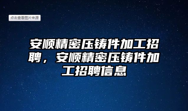 安順精密壓鑄件加工招聘，安順精密壓鑄件加工招聘信息