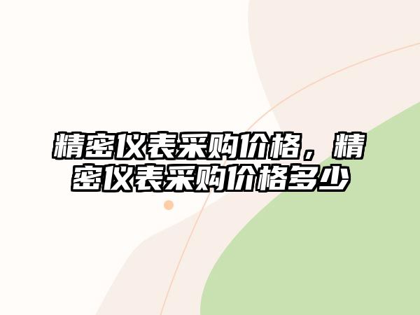 精密儀表采購(gòu)價(jià)格，精密儀表采購(gòu)價(jià)格多少