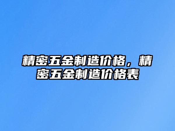 精密五金制造價(jià)格，精密五金制造價(jià)格表