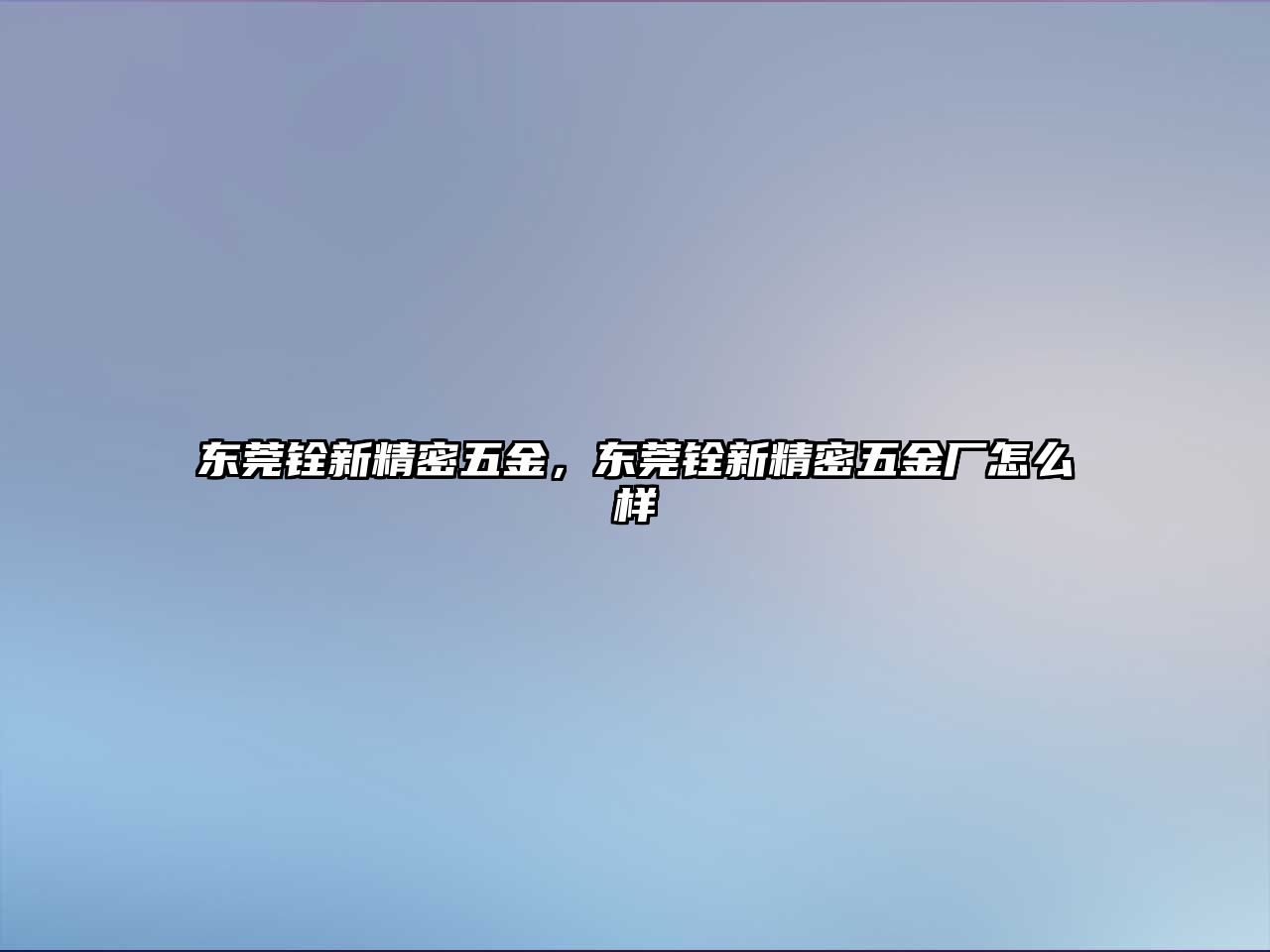 東莞銓新精密五金，東莞銓新精密五金廠怎么樣