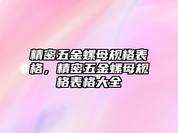 精密五金螺母規(guī)格表格，精密五金螺母規(guī)格表格大全