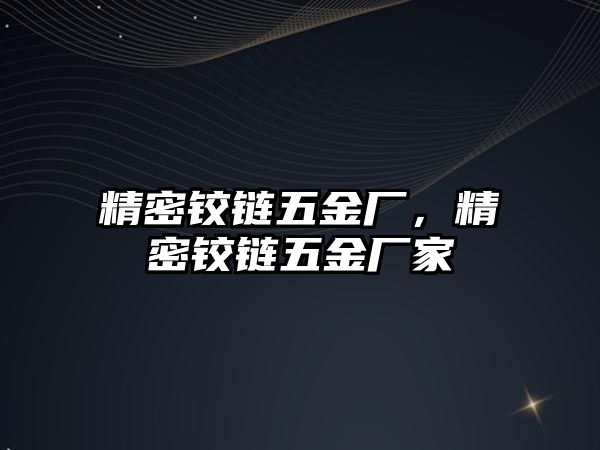 精密鉸鏈五金廠，精密鉸鏈五金廠家