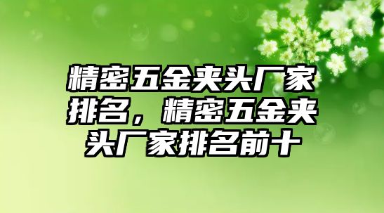 精密五金夾頭廠家排名，精密五金夾頭廠家排名前十