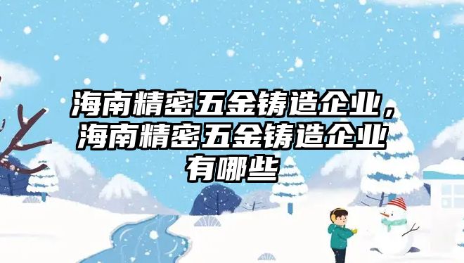 海南精密五金鑄造企業(yè)，海南精密五金鑄造企業(yè)有哪些