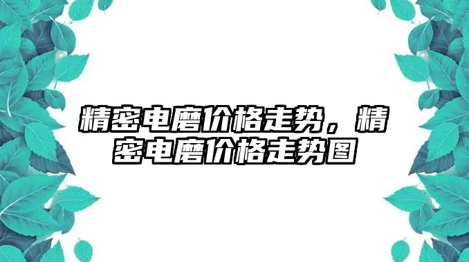 精密電磨價格走勢，精密電磨價格走勢圖