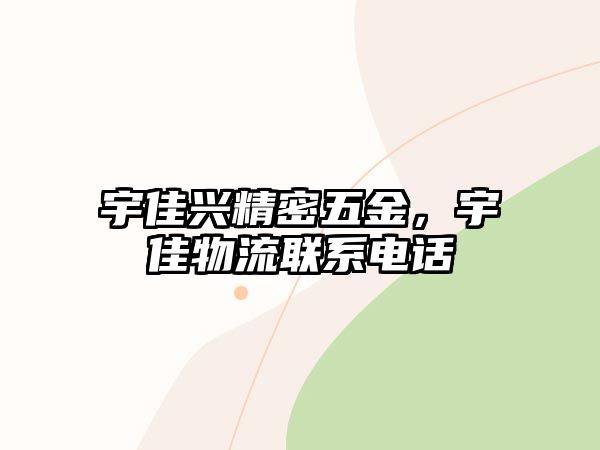 宇佳興精密五金，宇佳物流聯(lián)系電話