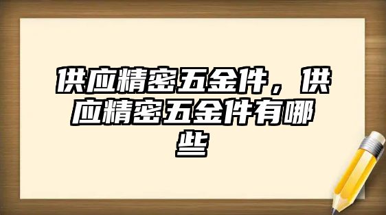 供應(yīng)精密五金件，供應(yīng)精密五金件有哪些