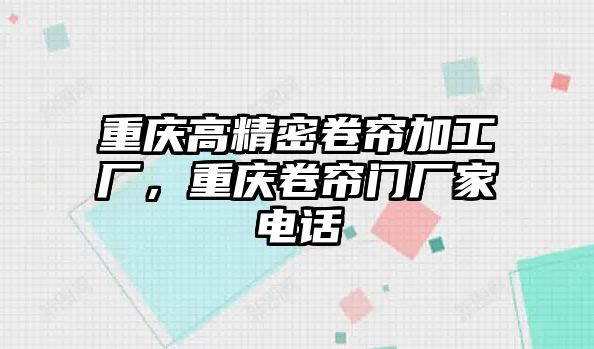 重慶高精密卷簾加工廠，重慶卷簾門廠家電話