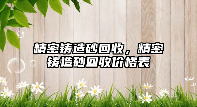 精密鑄造砂回收，精密鑄造砂回收價(jià)格表