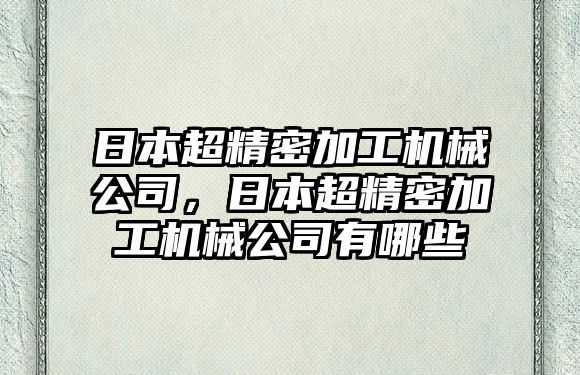 日本超精密加工機械公司，日本超精密加工機械公司有哪些