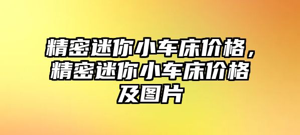 精密迷你小車床價格，精密迷你小車床價格及圖片