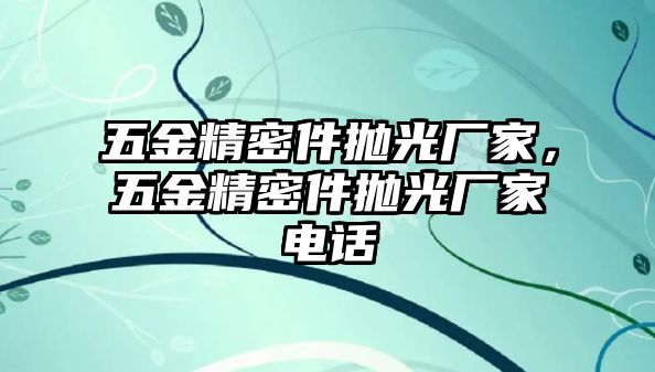 五金精密件拋光廠家，五金精密件拋光廠家電話