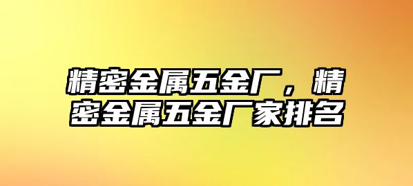 精密金屬五金廠，精密金屬五金廠家排名