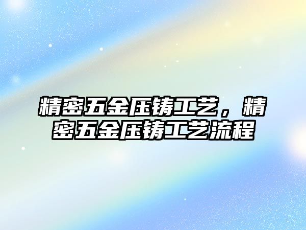 精密五金壓鑄工藝，精密五金壓鑄工藝流程