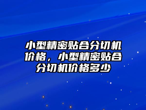 小型精密貼合分切機(jī)價(jià)格，小型精密貼合分切機(jī)價(jià)格多少