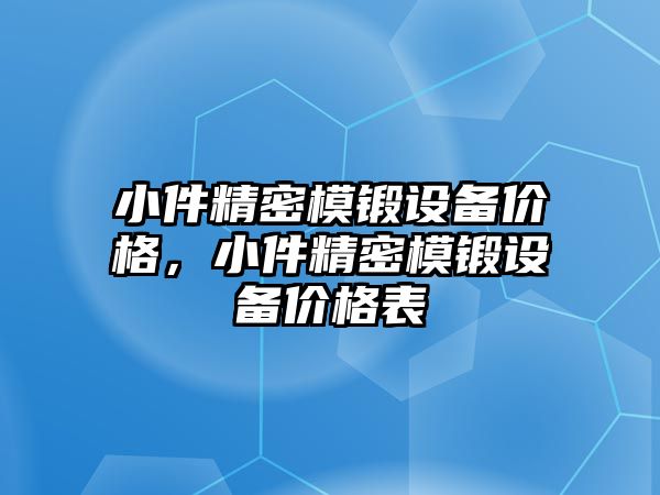 小件精密模鍛設(shè)備價格，小件精密模鍛設(shè)備價格表