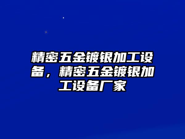 精密五金鍍銀加工設(shè)備，精密五金鍍銀加工設(shè)備廠家