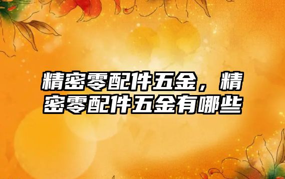 精密零配件五金，精密零配件五金有哪些