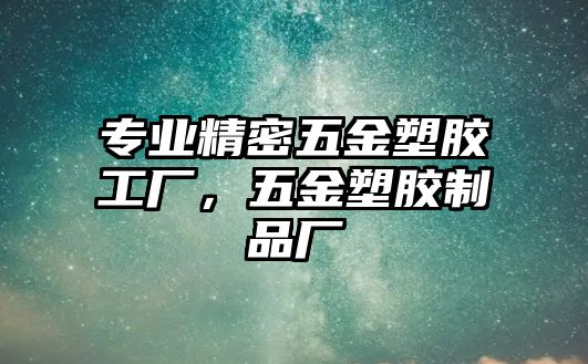 專業(yè)精密五金塑膠工廠，五金塑膠制品廠