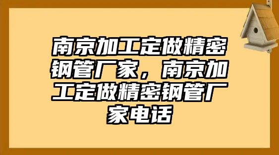 南京加工定做精密鋼管廠家，南京加工定做精密鋼管廠家電話