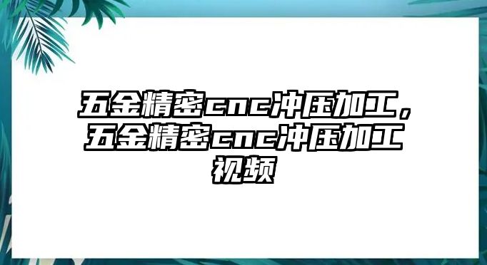 五金精密cnc沖壓加工，五金精密cnc沖壓加工視頻