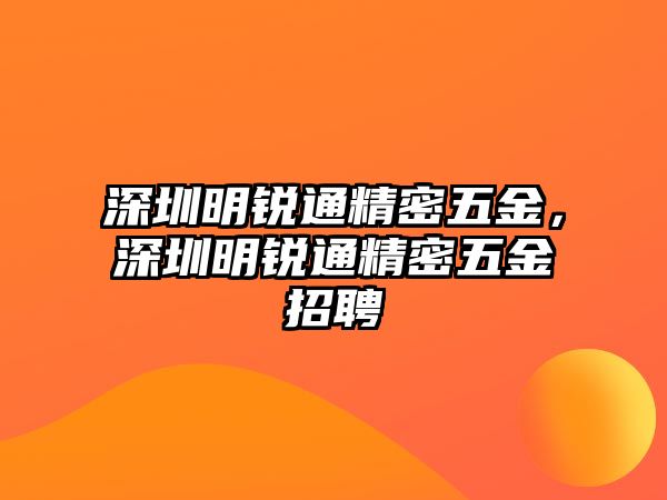 深圳明銳通精密五金，深圳明銳通精密五金招聘