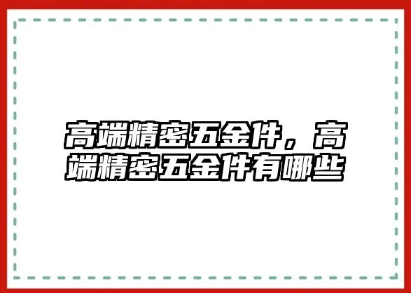 高端精密五金件，高端精密五金件有哪些