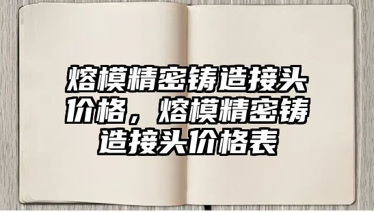 熔模精密鑄造接頭價格，熔模精密鑄造接頭價格表