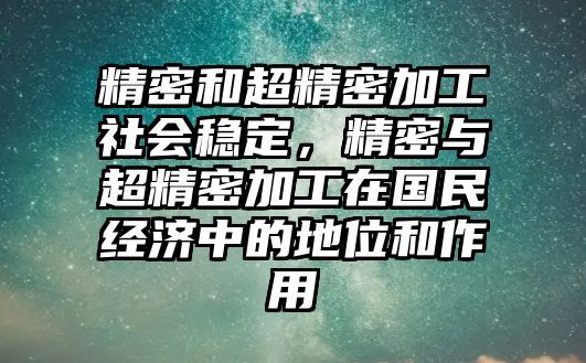 精密和超精密加工社會穩(wěn)定，精密與超精密加工在國民經(jīng)濟中的地位和作用