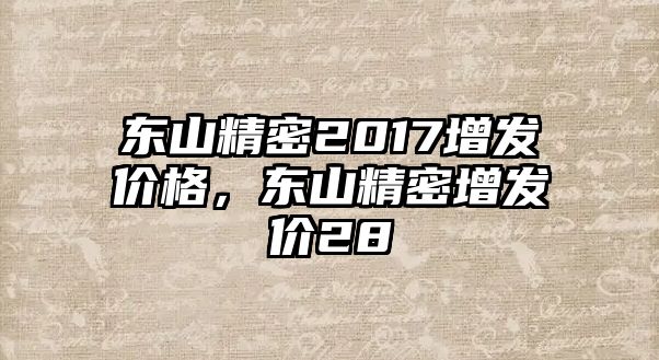 東山精密2017增發(fā)價(jià)格，東山精密增發(fā)價(jià)28