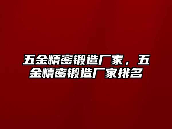 五金精密鍛造廠家，五金精密鍛造廠家排名