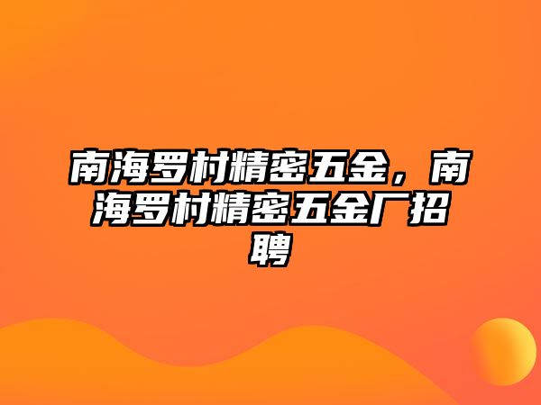 南海羅村精密五金，南海羅村精密五金廠招聘