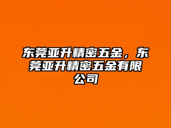 東莞亞升精密五金，東莞亞升精密五金有限公司