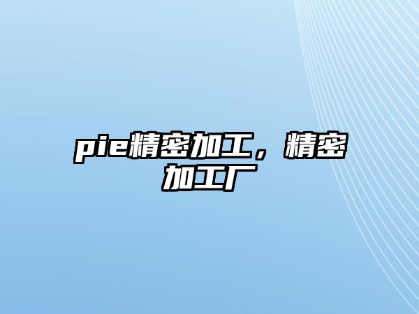 pie精密加工，精密加工廠