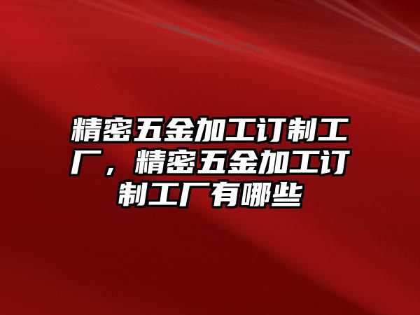 精密五金加工訂制工廠，精密五金加工訂制工廠有哪些