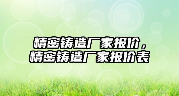 精密鑄造廠家報價，精密鑄造廠家報價表