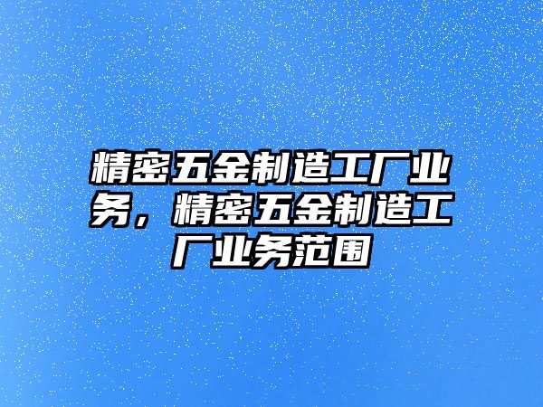 精密五金制造工廠業(yè)務(wù)，精密五金制造工廠業(yè)務(wù)范圍