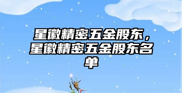 星徽精密五金股東，星徽精密五金股東名單