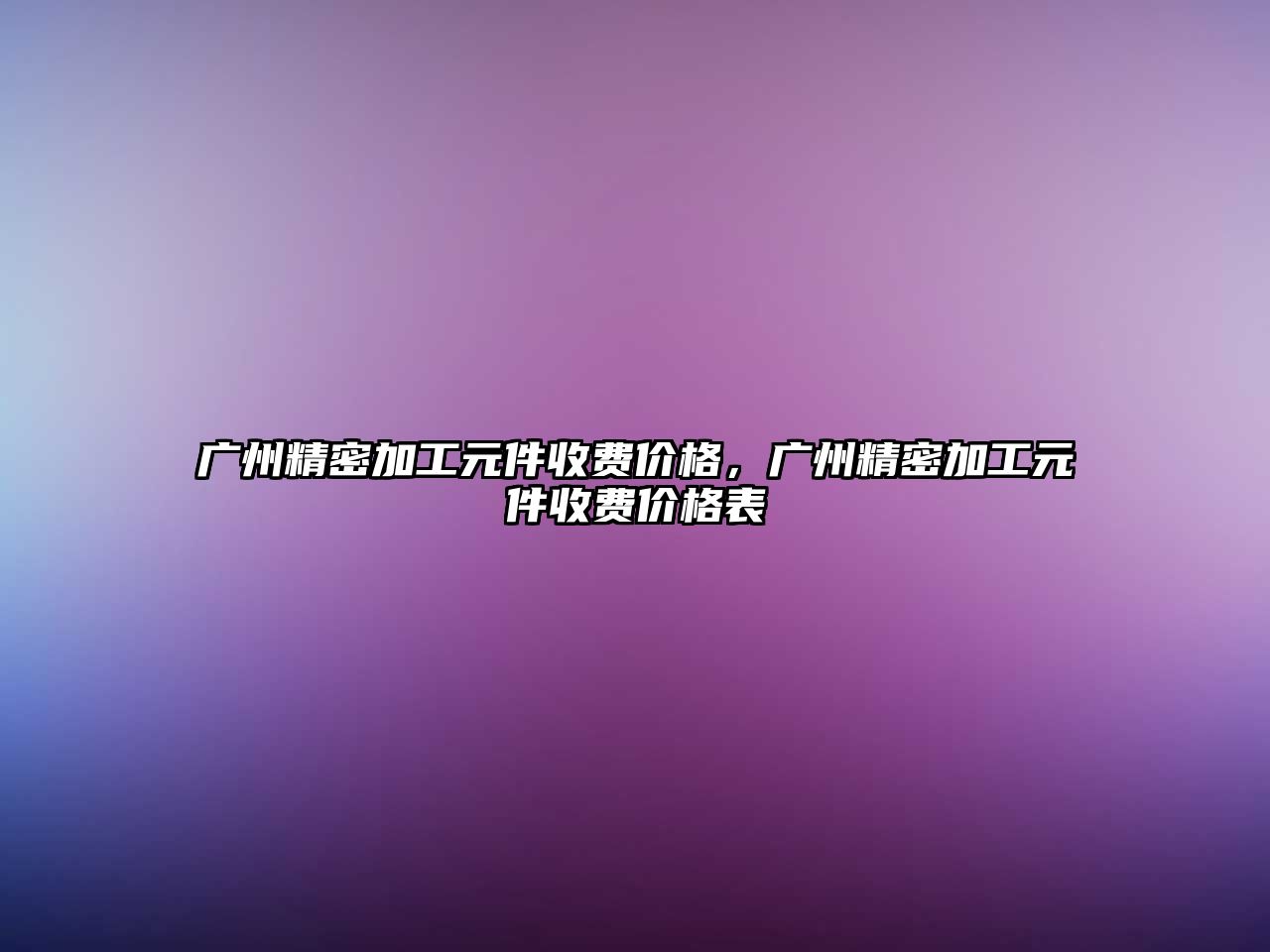 廣州精密加工元件收費價格，廣州精密加工元件收費價格表