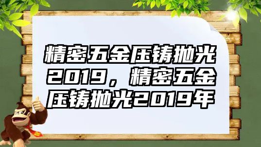 精密五金壓鑄拋光2019，精密五金壓鑄拋光2019年